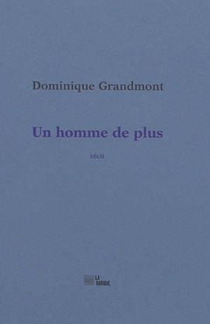 Un homme de plus : récit - Dominique Grandmont