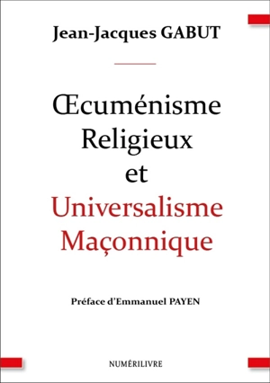 Oecuménisme religieux et universalisme maçonnique - Jean-Jacques Gabut