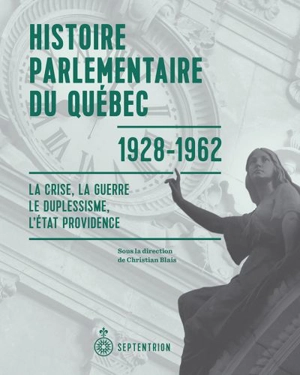 Histoire parlementaire du Québec, 1928-1962 : la Crise, la guerre, le duplessisme, l'Etat providence