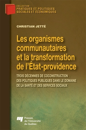 Les organismes communautaires et la transformation de l'Etat-providence : trois décennies de coconstruction des politiques publiques dans le domaine de la santé et des services sociaux - Christian Jetté