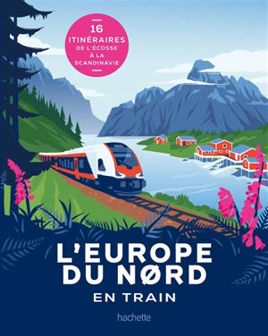 L'Europe du Nord en train : 16 itinéraires de l'Ecosse à la Scandinavie