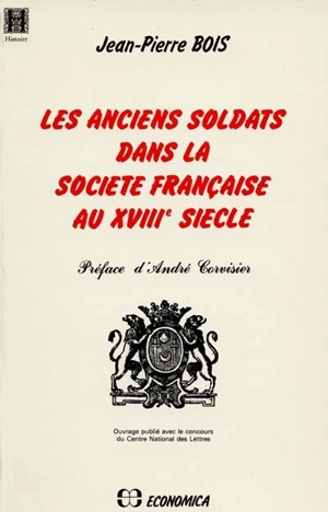 Les Anciens soldats dans la société française au XVIIIe siècle - Jean-Pierre Bois