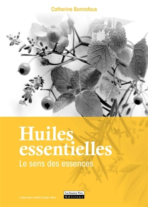 Huiles essentielles : le sens des essences - Catherine Bonnafous