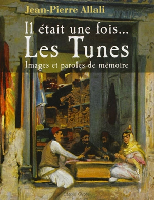 Il était une fois... les Tunes : images et paroles de mémoire - Jean-Pierre Allali