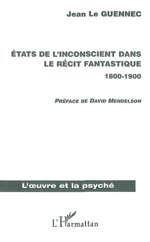 Etats de l'inconscient dans le récit fantastique, 1800-1900 - Jean Le Guennec