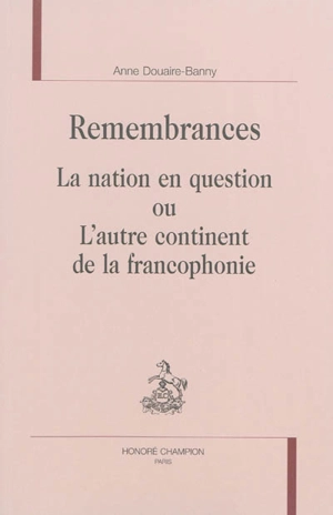 Remembrances : la nation en question ou L'autre continent de la francophonie - Anne Douaire-Banny