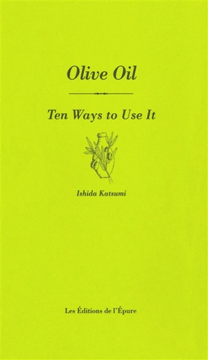 Olive oil : ten ways to use it - Katsumi Ishida