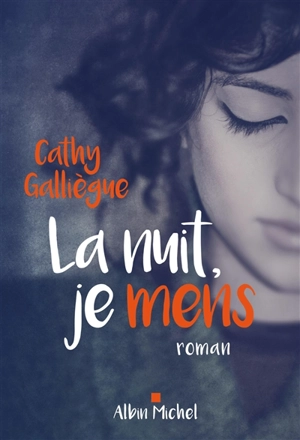 La nuit, je mens - Cathy Galliègue