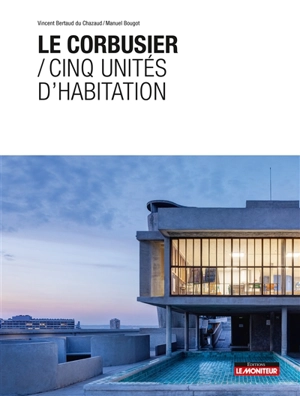 Le Corbusier : cinq unités d'habitation - Vincent Bertaud du Chazaud