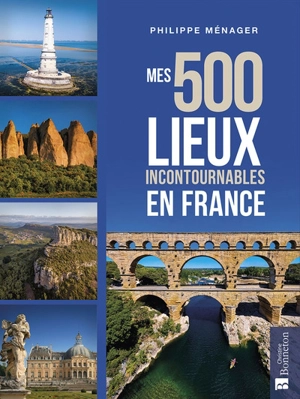 Mes 500 lieux incontournables en France - Philippe Ménager