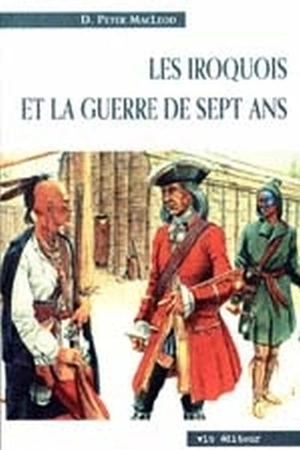 Les Iroquois et guerre de Sept Ans - D. Peter MacLeod