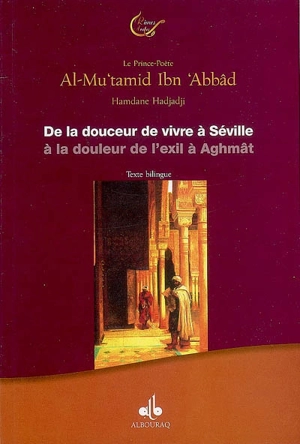 De la douceur de vivre à Séville à la douleur de l'exil à Aghmât - Muhammad Abu al-Qasim al- Mu'tamid ibn Abbad