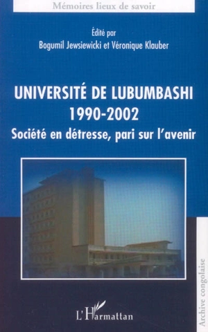 Université de Lubumbashi 1990-2002 : société en détresse, pari sur l'avenir - Donatien Dibwe dia Mwembu