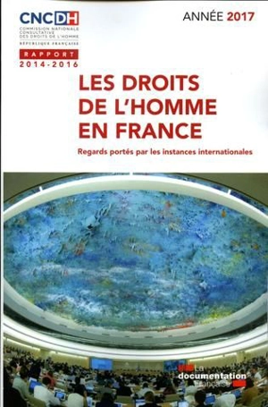 Les droits de l'homme en France : regards portés par les instances internationales : rapport 2014-2016 - France. Commission nationale consultative des droits de l'homme