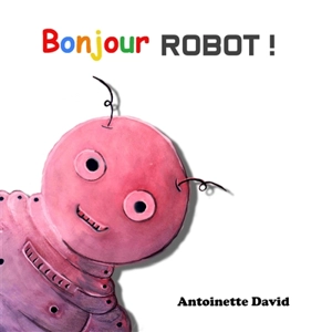 Bonjour robot ! - Antoinette David