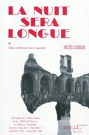 Chronique de la Haute-Savoie pendant la Deuxième guerre mondiale. Vol. 1. La nuit sera longue : chronique de la Haute Savoie de la Drôle de Guerre, la Défaite et l'Armistice jusqu'au temps de la Zone libre : septembre 1939-8 novembre 1942 - Michel Germain