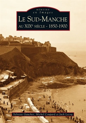 Le Sud-Manche au XIXe siècle, 1850-1900 - Sylvette Gauchet