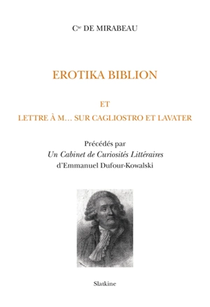 Erotika biblion. Lettre à M... sur Cagliostro et Lavater. Un cabinet de curiosités littéraires : étude sur les principales éditions de l'Erotika biblion - Honoré-Gabriel Riquetti comte de Mirabeau