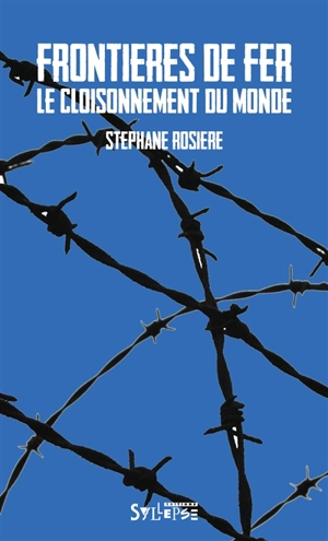 Frontières de fer : le cloisonnement du monde - Stéphane Rosière