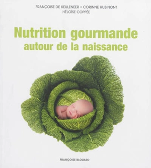 Nutrition gourmande autour de la naissance - Françoise De Keuleneer