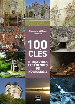 100 clés d'histoires et légendes de Normandie - Stéphane Gondoin