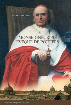 Monseigneur Pie, évêque de Poitiers (1849-1880) : un prélat dans la tourmente de l'Eglise - Maurice Matieu