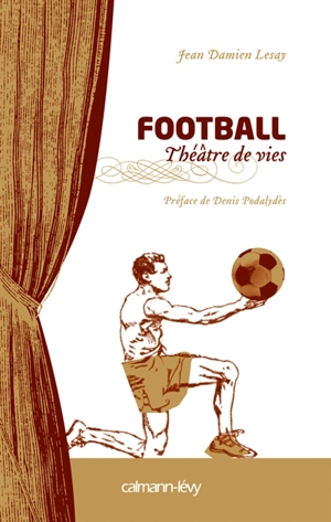 Football, théâtre de vies - Jean-Damien Lesay