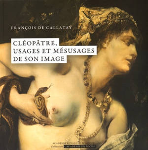 Cléopâtre, usages et mésusages de son image - François De Callatay