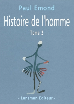 Histoire de l'homme : pièce fleuve, mobile, chaotique et à suivre. Vol. 2 - Paul Emond