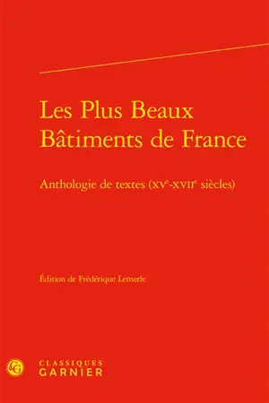 Les plus beaux bâtiments de France : anthologie de textes (XVe-XVIIe siècles)