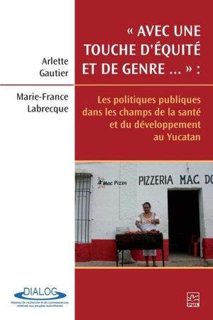 «Avec une touche d'équité et de genre ...» : les politiques publiques dans les champs de la santé et du développement au Yucatan - Arlette Gautier