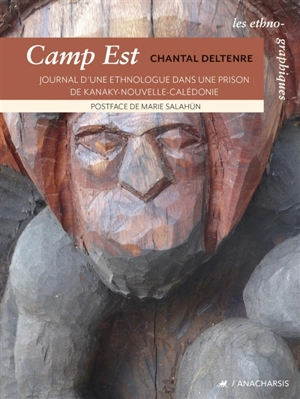 Camp Est : journal d'une ethnologue dans une prison de Kanaky Nouvelle-Calédonie - Chantal Deltenre-De Bruycker