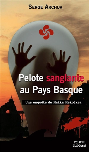 Une enquête de Maïka Mekotxea. Pelote sanglante au Pays basque - Serge Archua