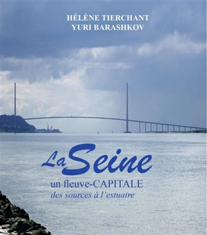 La Seine, un fleuve-capitale : des sources à l'estuaire - Hélène Tierchant