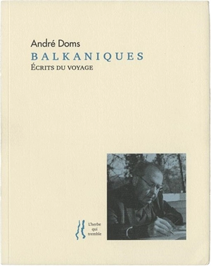 Ecrits du voyage. Balkaniques - André Doms