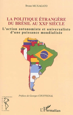 La politique étrangère du Brésil au XXIe siècle : l'action autonomiste et universaliste d'une puissance mondialisée - Bruno Muxagato