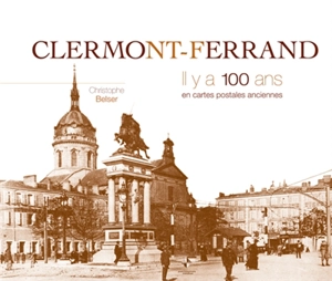 Clermont-Ferrand, il y a 100 ans : en cartes postales anciennes - Christophe Belser