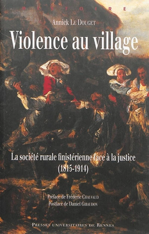 Violence au village : la société rurale finistérienne face à la justice (1815-1914) - Anne Le Douget