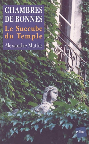 Chambres de bonnes : le succube du temple : conte fiévreux - Alexandre Mathis