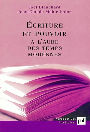 Ecriture et pouvoir à l'aube des temps modernes - Joël Blanchard