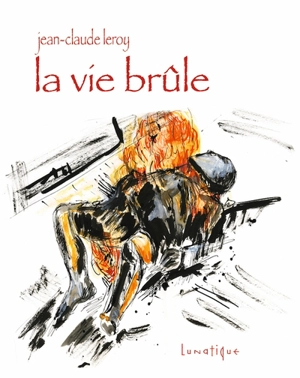 La vie brûle - Jean-Claude Leroy