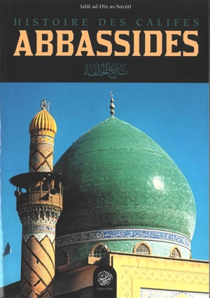 Histoire des califes abbassides - Abd al-Rahman ibn Abi Bakr al- Suyûtî