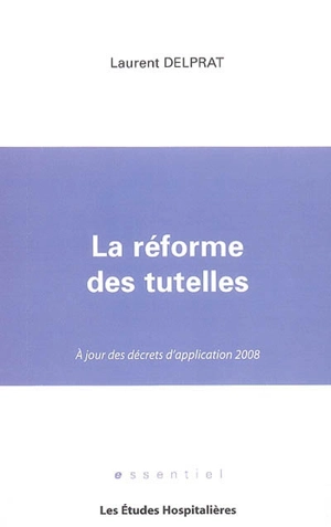 La réforme des tutelles : à jour des décrets d'application 2008 - Laurent Delprat