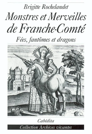 Monstres et merveilles de Franche-Comté : fées, fantômes et dragons - Brigitte Rochelandet