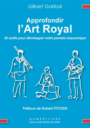 Approfondir l'art royal : 20 outils pour développer notre pensée maçonnique - Gilbert Garibal