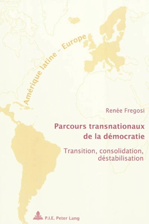 Parcours transnationaux de la démocratie : transition, consolidation, déstabilisation - Renée Fregosi
