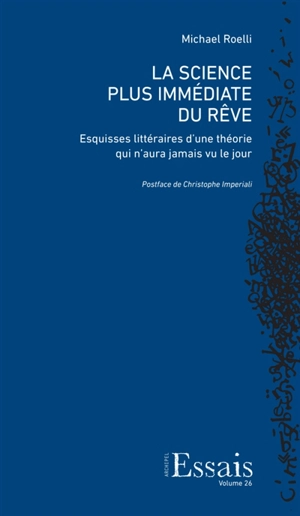 La science plus immédiate du rêve : esquisses littéraires d'une théorie qui n'aura jamais vu le jour - Michael Roelli