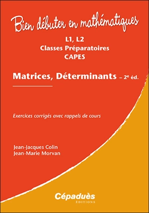 Matrices, déterminants : L1, L2, classes préparatoires, Capes : exercices corrigés avec rappels de cours - Jean-Jacques Colin