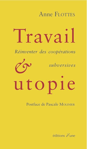 Travail & utopie : réinventer des coopérations subversives - Anne Flottes