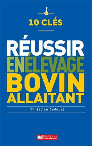 10 clés pour réussir en élevage bovin allaitant - Christian Dudouet